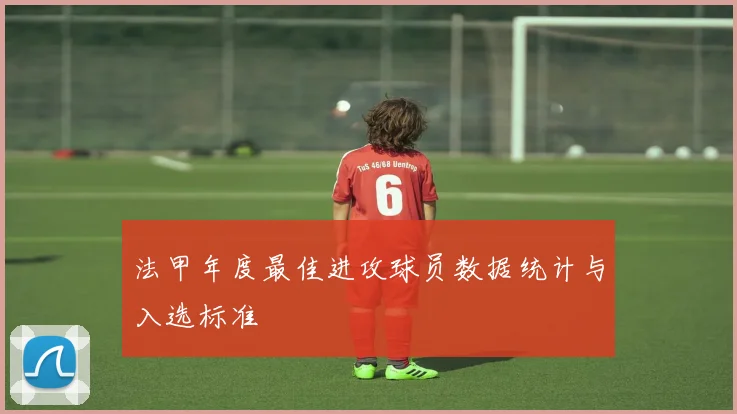 法甲年度最佳进攻球员数据统计与入选标准
